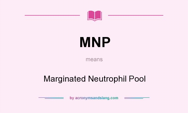 What does MNP mean? It stands for Marginated Neutrophil Pool