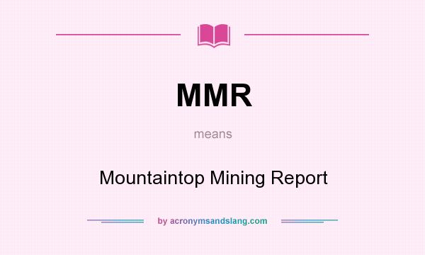 What does MMR mean? It stands for Mountaintop Mining Report