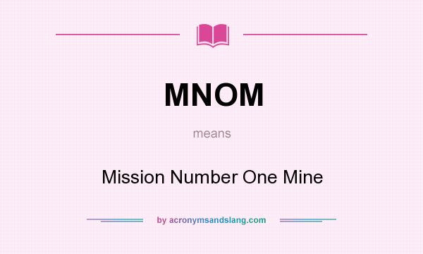 What does MNOM mean? It stands for Mission Number One Mine