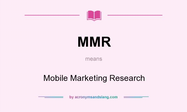 What does MMR mean? It stands for Mobile Marketing Research