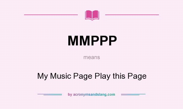 What does MMPPP mean? It stands for My Music Page Play this Page