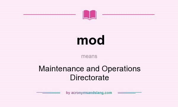 What does mod mean? It stands for Maintenance and Operations Directorate