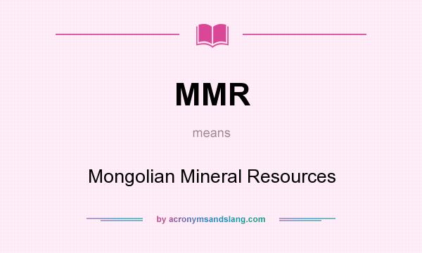 What does MMR mean? It stands for Mongolian Mineral Resources