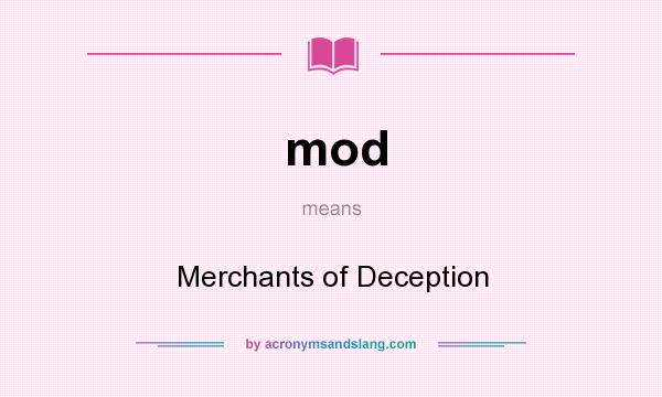 What does mod mean? It stands for Merchants of Deception