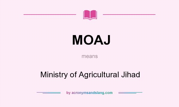 What does MOAJ mean? It stands for Ministry of Agricultural Jihad