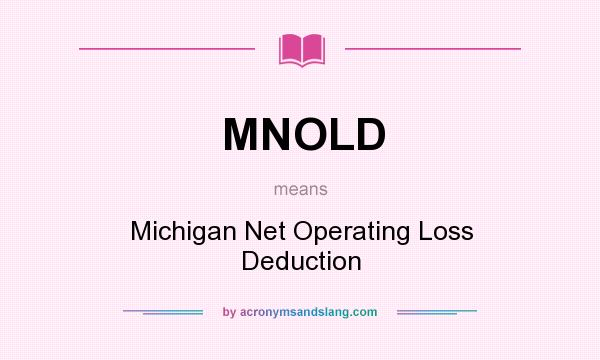 What does MNOLD mean? It stands for Michigan Net Operating Loss Deduction