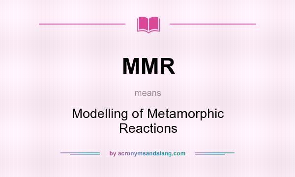 What does MMR mean? It stands for Modelling of Metamorphic Reactions