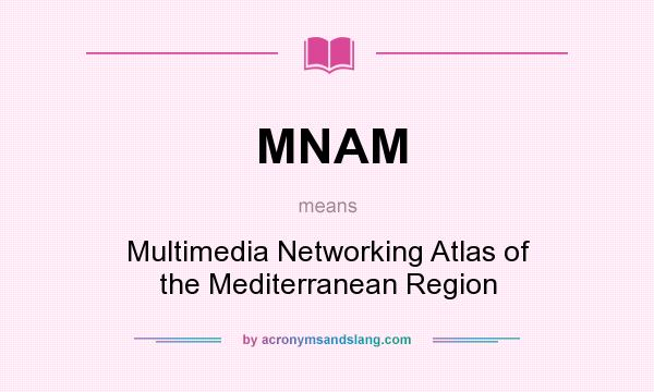 What does MNAM mean? It stands for Multimedia Networking Atlas of the Mediterranean Region
