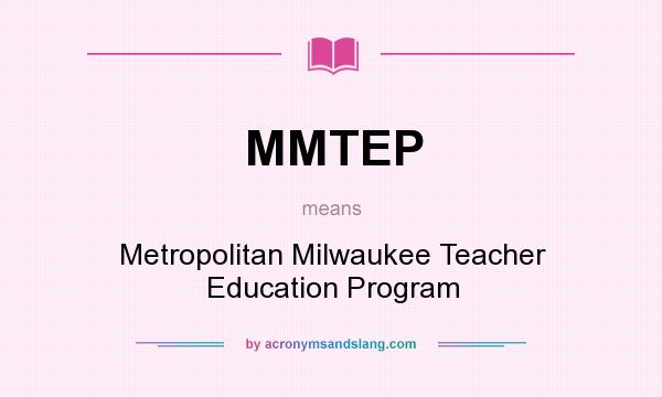 What does MMTEP mean? It stands for Metropolitan Milwaukee Teacher Education Program