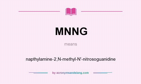 What does MNNG mean? It stands for napthylamine-2,N-methyl-N`-nitrosoguanidine