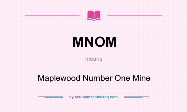 What does MNOM mean? It stands for Maplewood Number One Mine