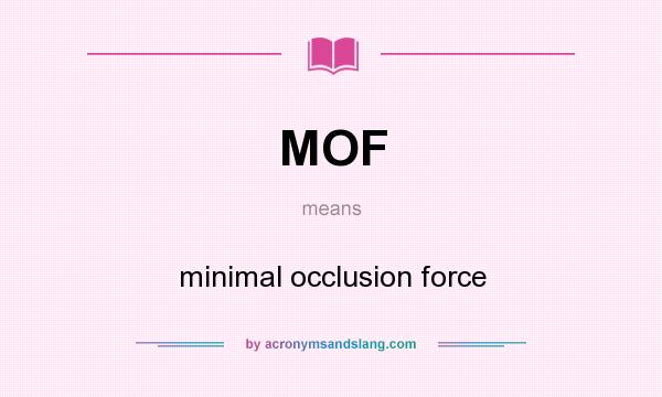 What does MOF mean? It stands for minimal occlusion force