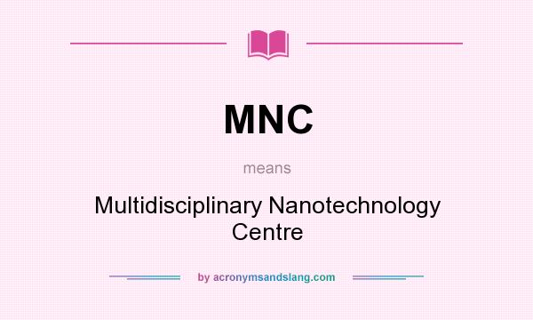 What does MNC mean? It stands for Multidisciplinary Nanotechnology Centre