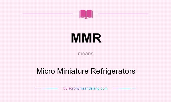 What does MMR mean? It stands for Micro Miniature Refrigerators