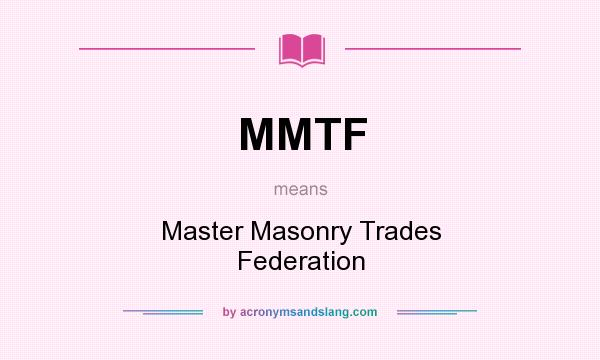 What does MMTF mean? It stands for Master Masonry Trades Federation