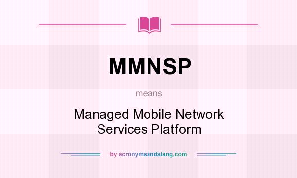 What does MMNSP mean? It stands for Managed Mobile Network Services Platform