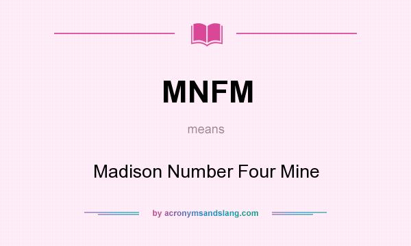 What does MNFM mean? It stands for Madison Number Four Mine