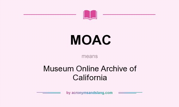 What does MOAC mean? It stands for Museum Online Archive of California