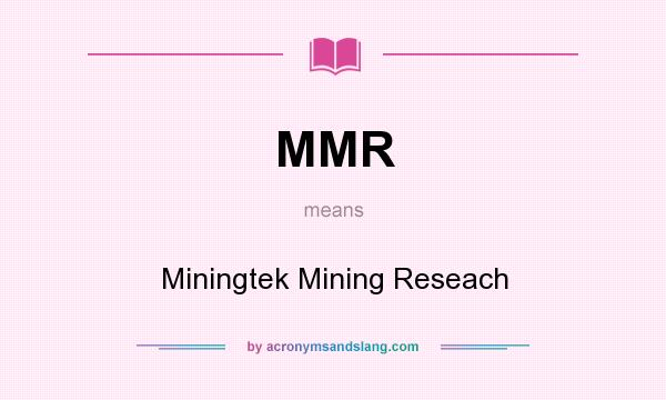What does MMR mean? It stands for Miningtek Mining Reseach