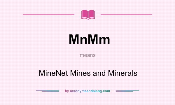 What does MnMm mean? It stands for MineNet Mines and Minerals