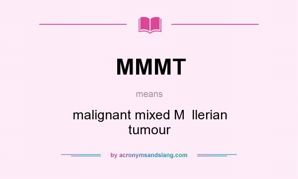 What does MMMT mean? It stands for malignant mixed M  llerian tumour