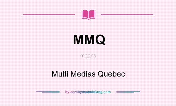 What does MMQ mean? It stands for Multi Medias Quebec