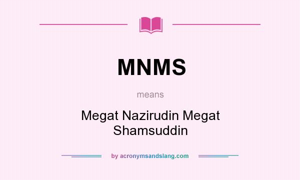 What does MNMS mean? It stands for Megat Nazirudin Megat Shamsuddin