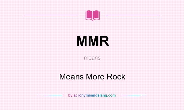 What does MMR mean? It stands for Means More Rock