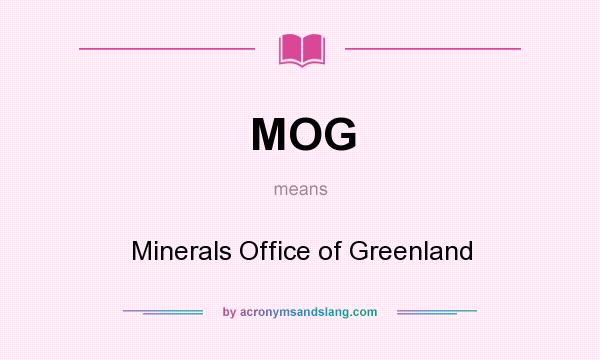 What does MOG mean? It stands for Minerals Office of Greenland