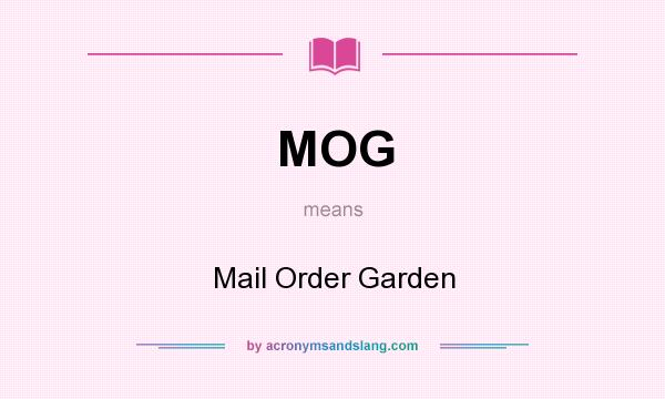 What does MOG mean? It stands for Mail Order Garden