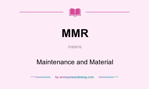 What does MMR mean? It stands for Maintenance and Material