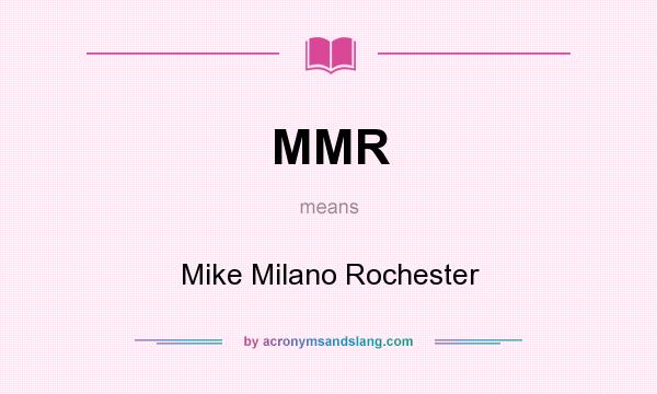 What does MMR mean? It stands for Mike Milano Rochester
