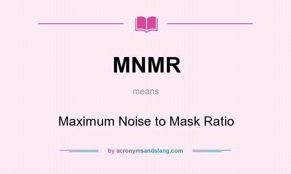 What does MNMR mean? It stands for Maximum Noise to Mask Ratio