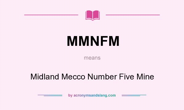 What does MMNFM mean? It stands for Midland Mecco Number Five Mine