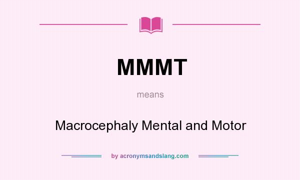 What does MMMT mean? It stands for Macrocephaly Mental and Motor
