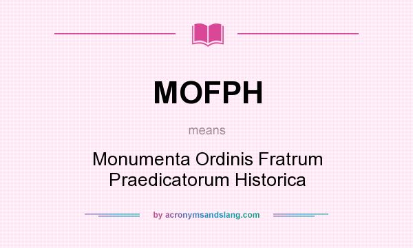What does MOFPH mean? It stands for Monumenta Ordinis Fratrum Praedicatorum Historica