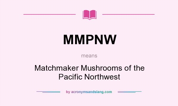 What does MMPNW mean? It stands for Matchmaker Mushrooms of the Pacific Northwest