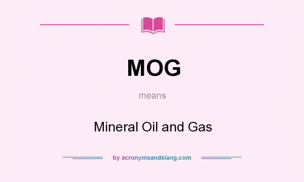 What does MOG mean? It stands for Mineral Oil and Gas