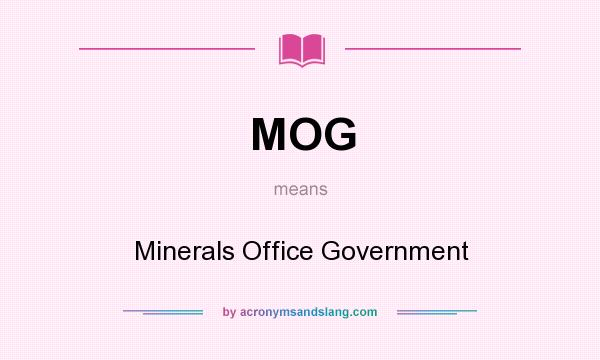 What does MOG mean? It stands for Minerals Office Government