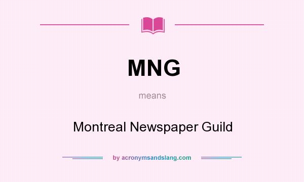 What does MNG mean? It stands for Montreal Newspaper Guild