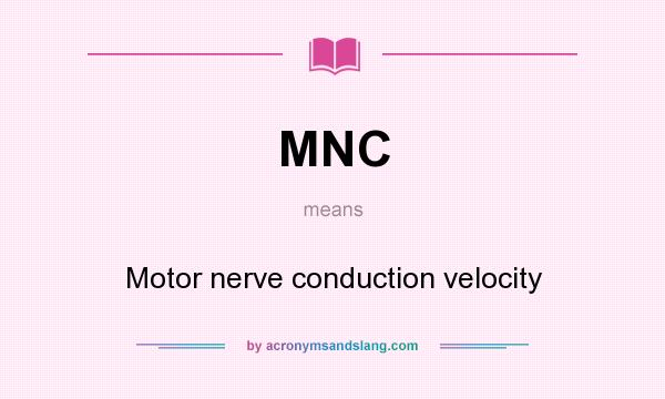 What does MNC mean? It stands for Motor nerve conduction velocity