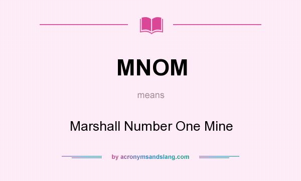 What does MNOM mean? It stands for Marshall Number One Mine