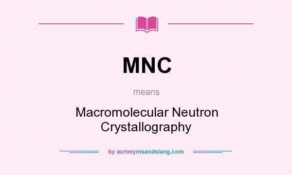 What does MNC mean? It stands for Macromolecular Neutron Crystallography
