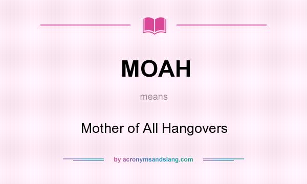What does MOAH mean? It stands for Mother of All Hangovers