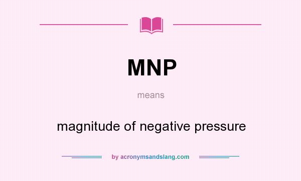 What does MNP mean? It stands for magnitude of negative pressure