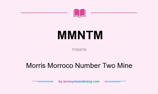 What does MMNTM mean? It stands for Morris Morroco Number Two Mine