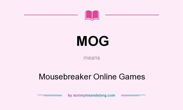 What does MOG mean? It stands for Mousebreaker Online Games