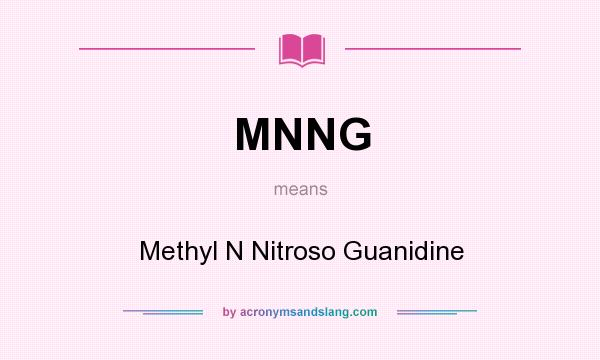 What does MNNG mean? It stands for Methyl N Nitroso Guanidine