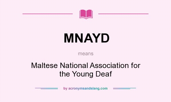 What does MNAYD mean? It stands for Maltese National Association for the Young Deaf