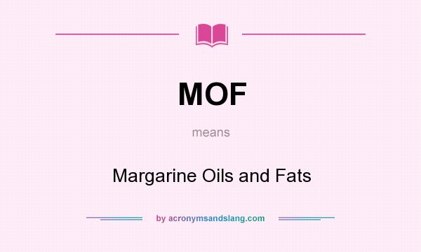 What does MOF mean? It stands for Margarine Oils and Fats